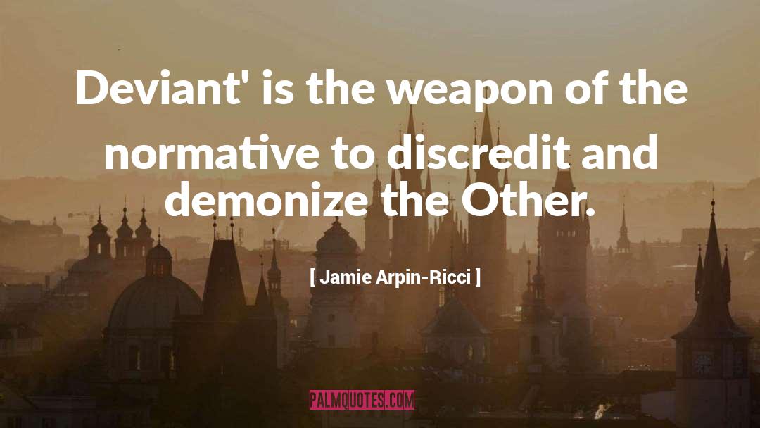 Jamie Arpin-Ricci Quotes: Deviant' is the weapon of