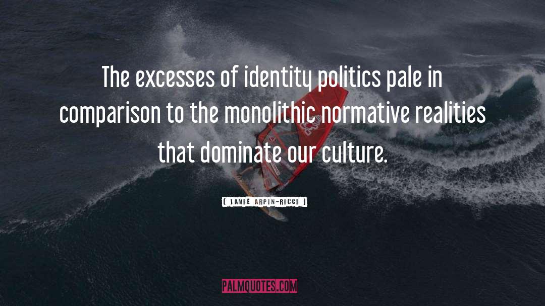 Jamie Arpin-Ricci Quotes: The excesses of identity politics