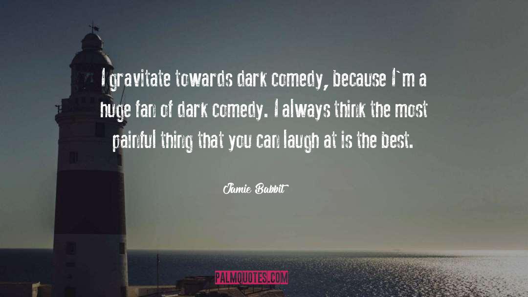 Jamie Babbit Quotes: I gravitate towards dark comedy,