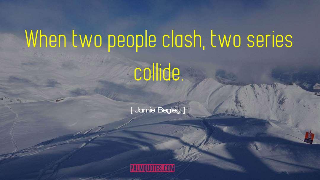 Jamie Begley Quotes: When two people clash, two