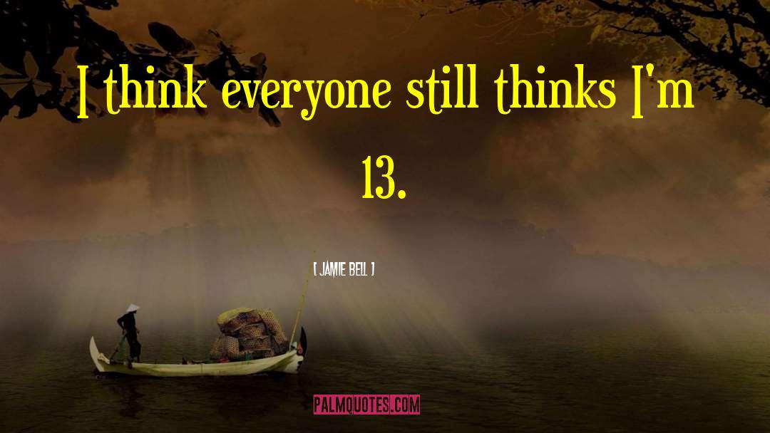 Jamie Bell Quotes: I think everyone still thinks