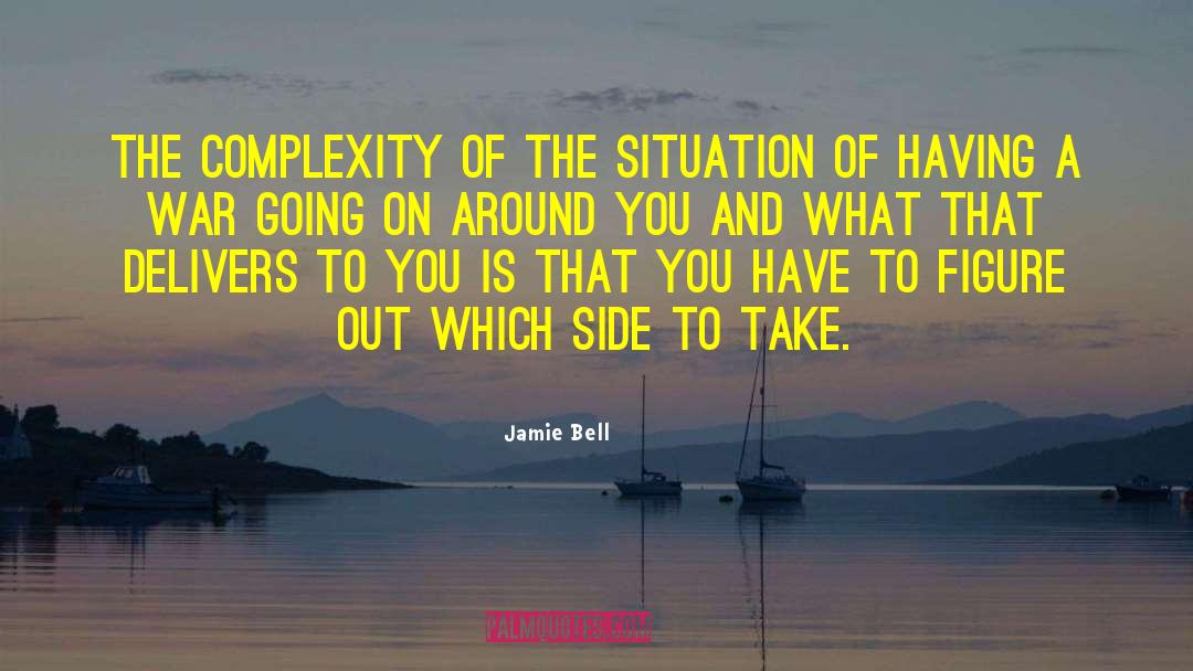 Jamie Bell Quotes: The complexity of the situation