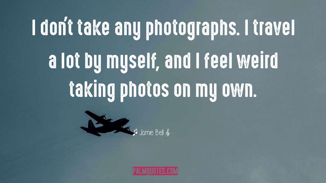 Jamie Bell Quotes: I don't take any photographs.