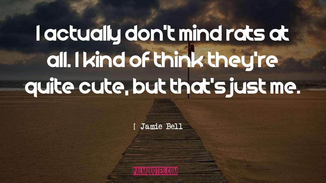 Jamie Bell Quotes: I actually don't mind rats