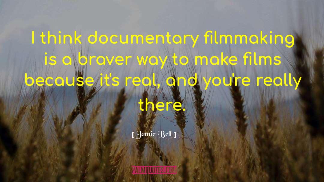 Jamie Bell Quotes: I think documentary filmmaking is