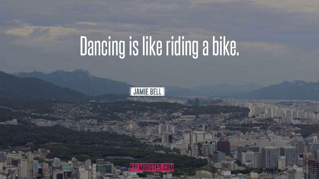 Jamie Bell Quotes: Dancing is like riding a