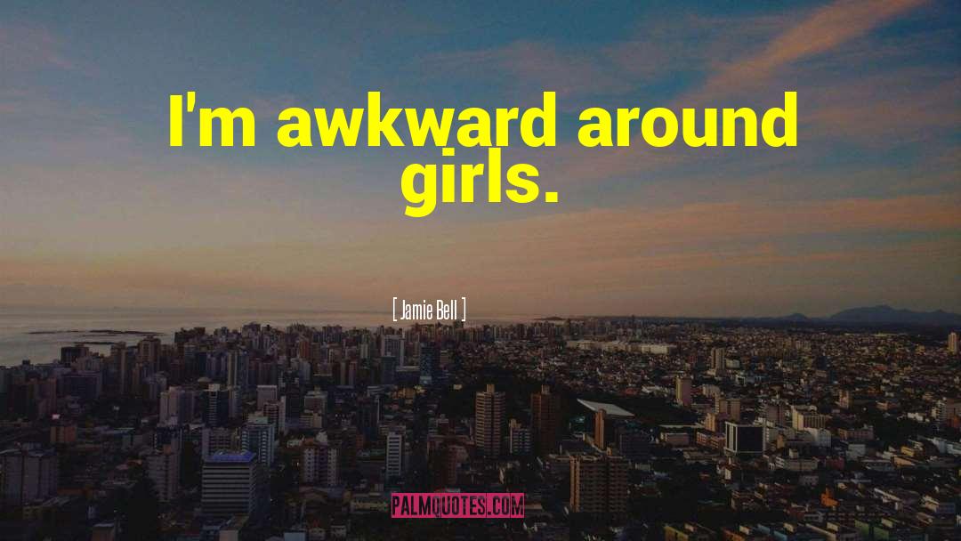 Jamie Bell Quotes: I'm awkward around girls.
