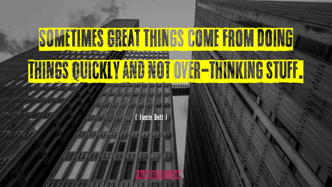 Jamie Bell Quotes: Sometimes great things come from