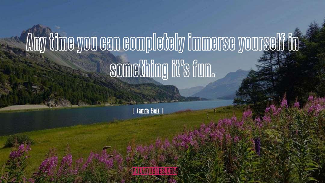 Jamie Bell Quotes: Any time you can completely