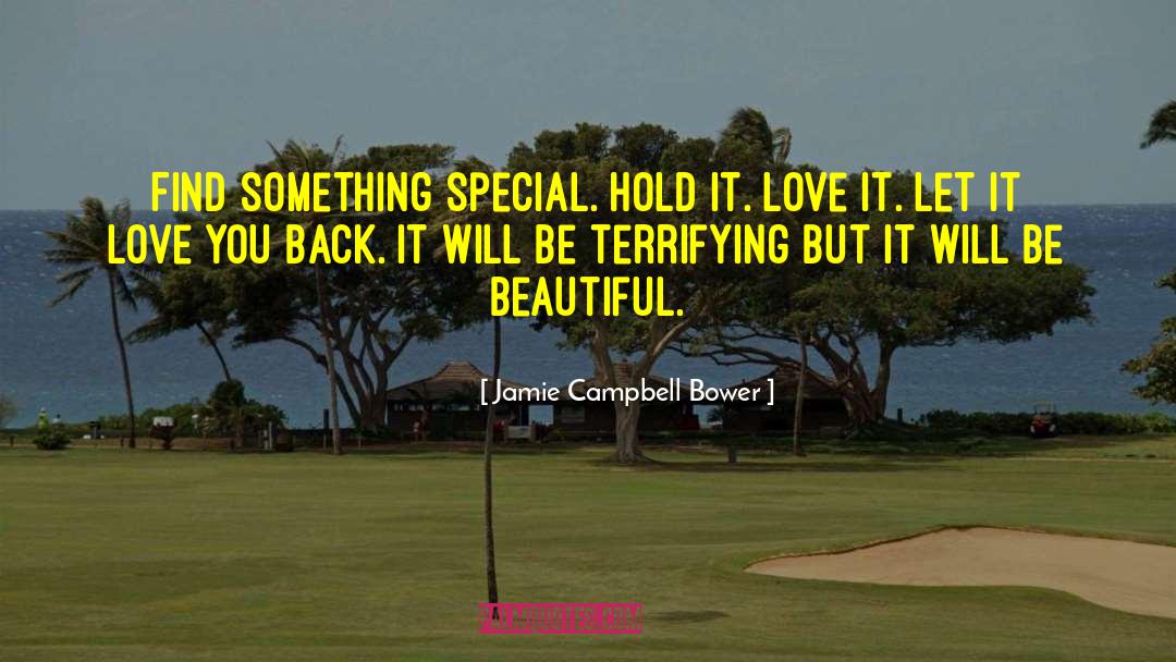 Jamie Campbell Bower Quotes: Find something special. Hold it.