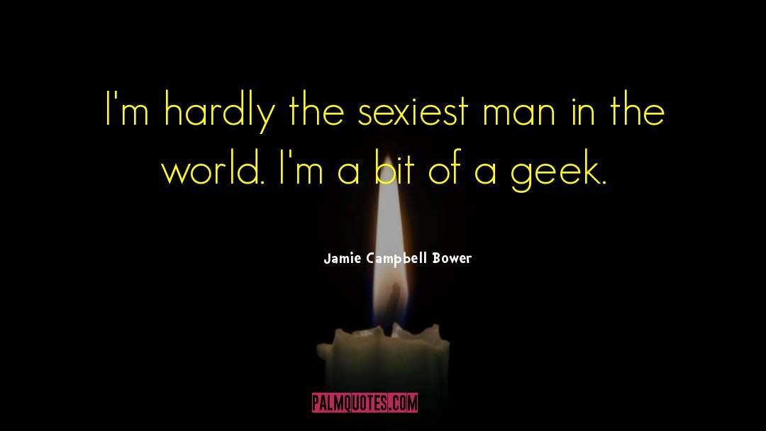 Jamie Campbell Bower Quotes: I'm hardly the sexiest man