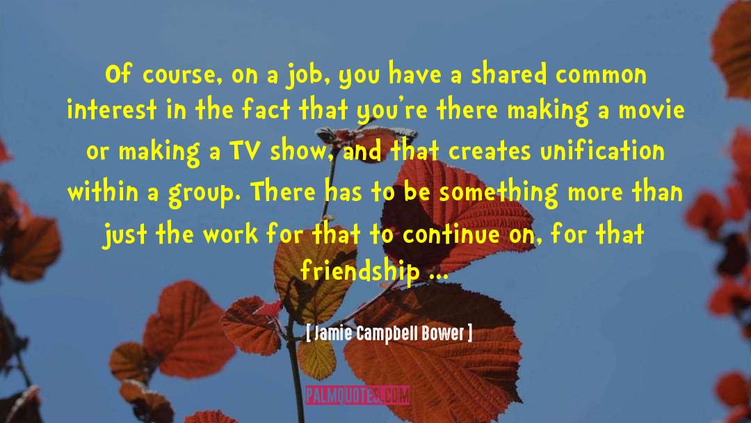 Jamie Campbell Bower Quotes: Of course, on a job,