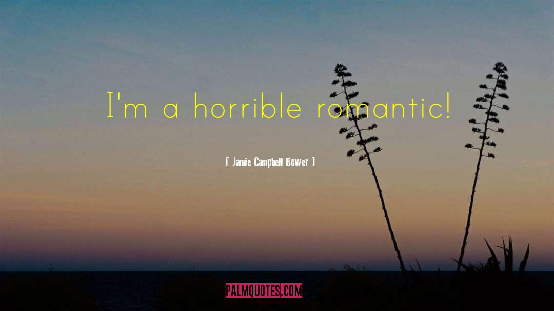 Jamie Campbell Bower Quotes: I'm a horrible romantic!