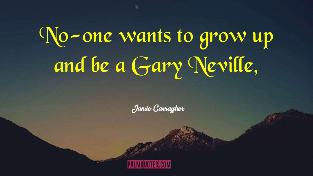 Jamie Carragher Quotes: No-one wants to grow up