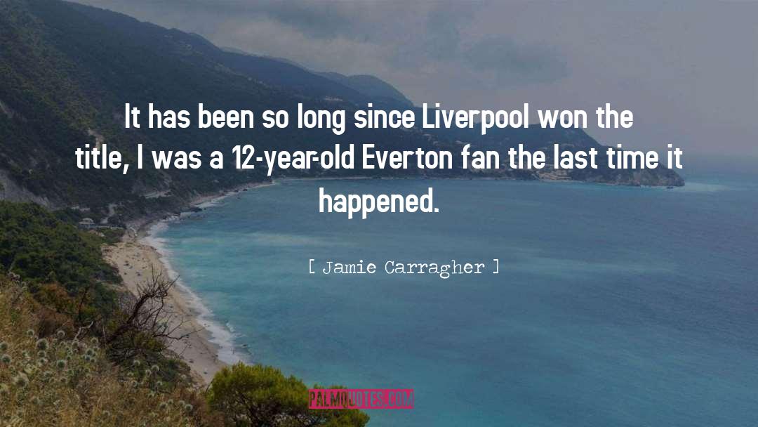 Jamie Carragher Quotes: It has been so long