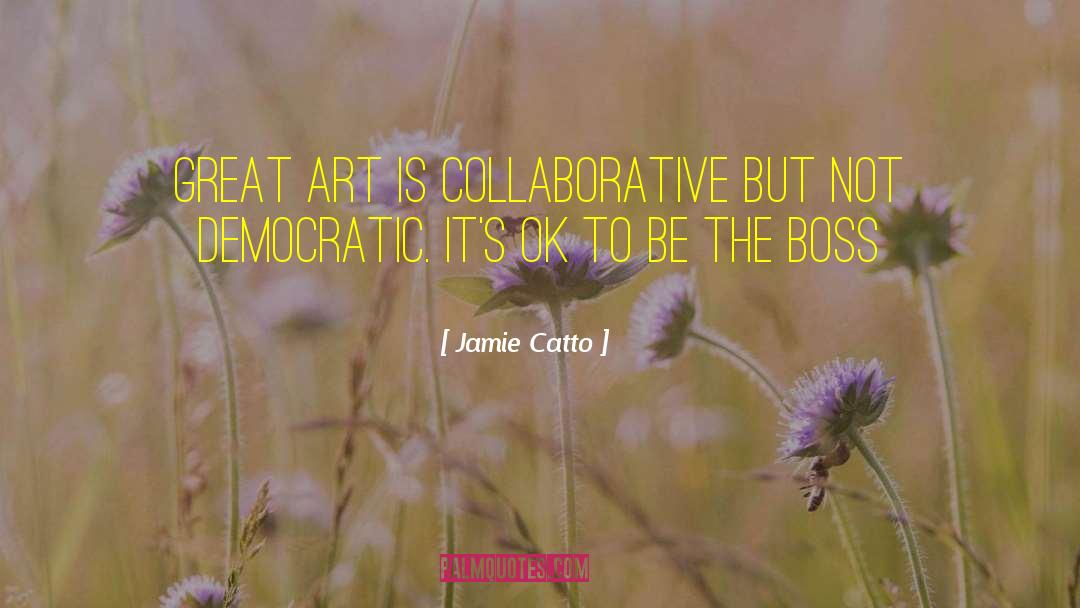 Jamie Catto Quotes: Great Art is collaborative but