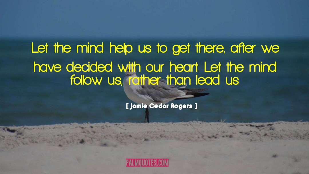 Jamie Cedar Rogers Quotes: Let the mind help us