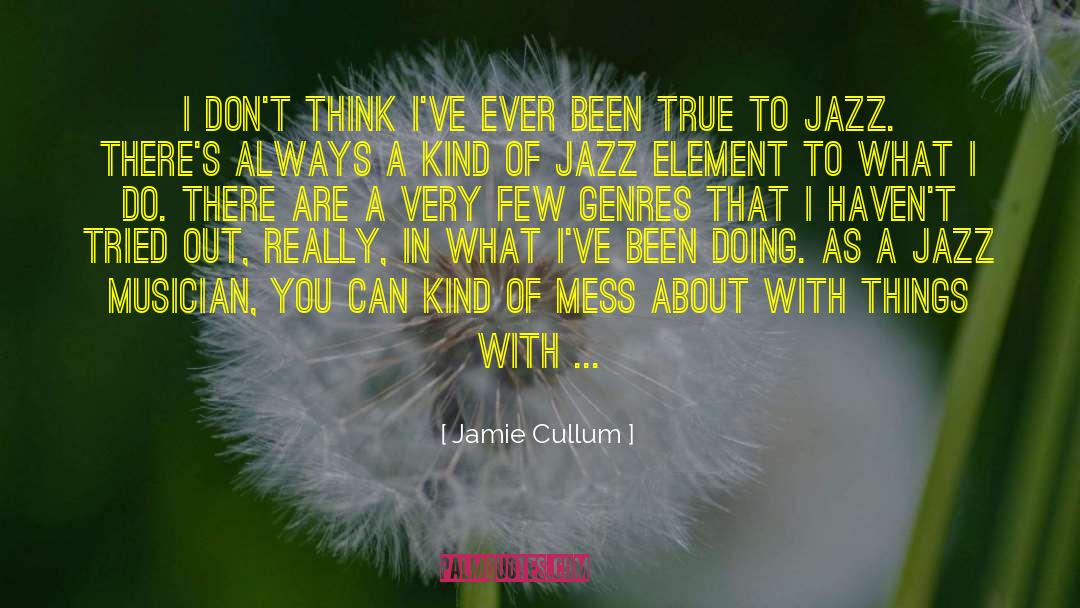 Jamie Cullum Quotes: I don't think I've ever