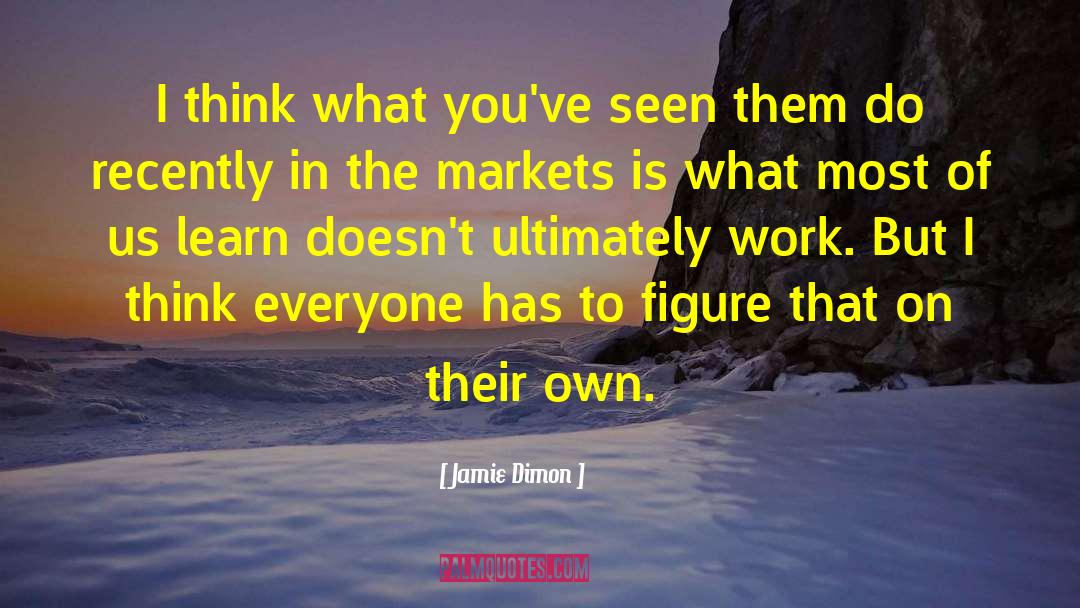 Jamie Dimon Quotes: I think what you've seen