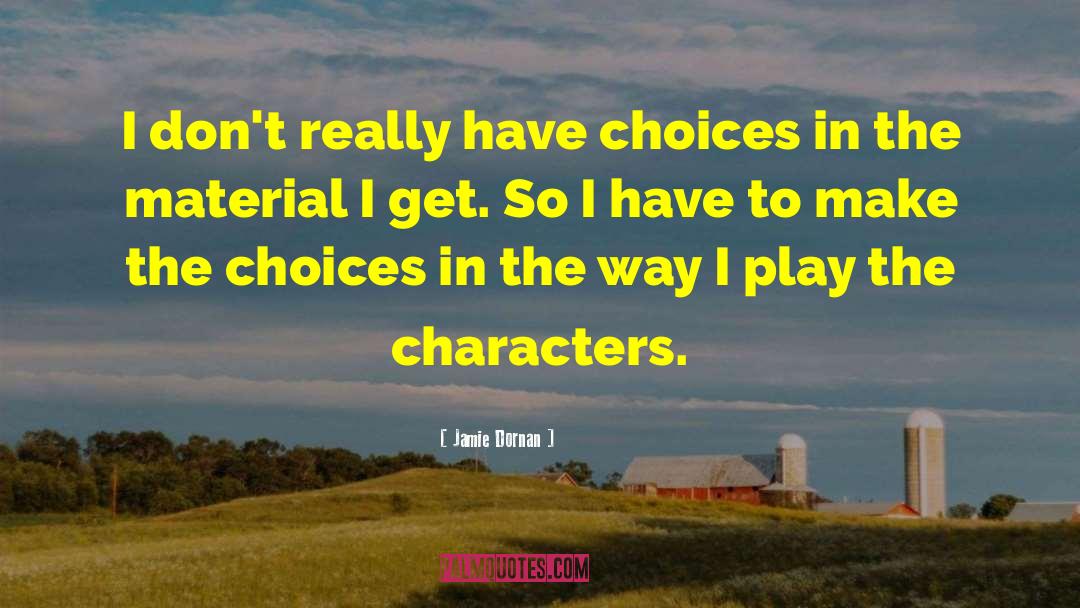 Jamie Dornan Quotes: I don't really have choices