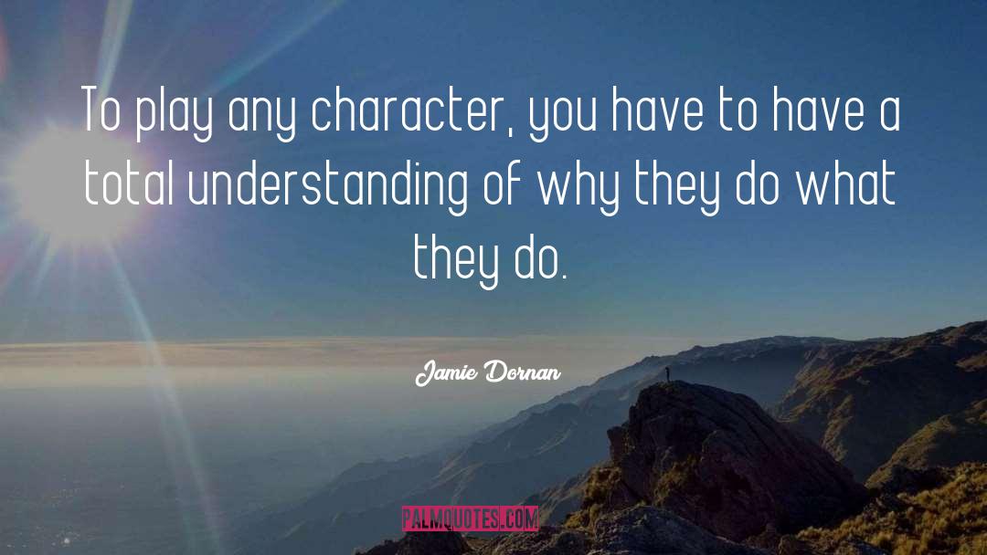 Jamie Dornan Quotes: To play any character, you