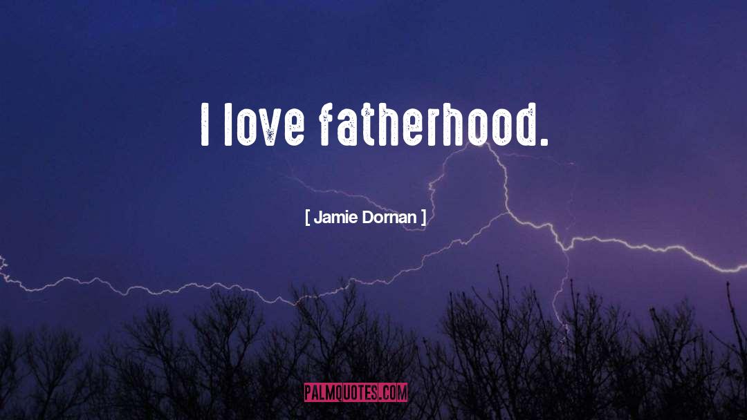 Jamie Dornan Quotes: I love fatherhood.