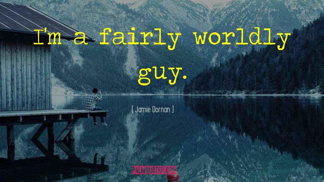 Jamie Dornan Quotes: I'm a fairly worldly guy.