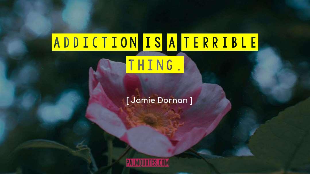 Jamie Dornan Quotes: Addiction is a terrible thing.