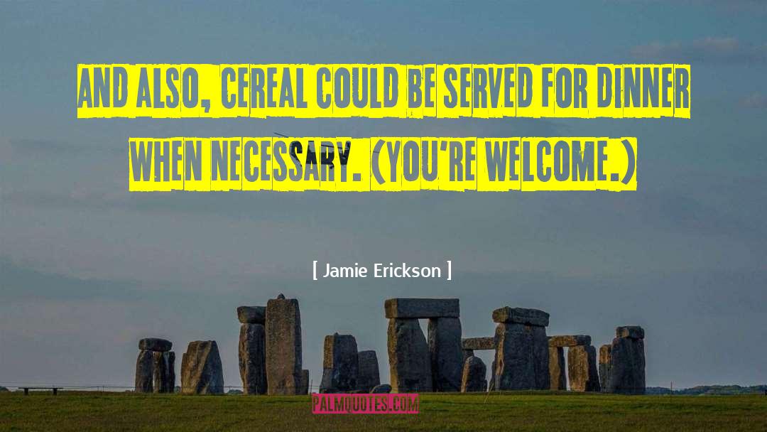 Jamie Erickson Quotes: And also, cereal could be