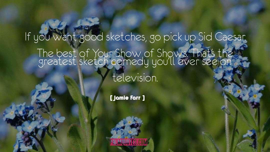 Jamie Farr Quotes: If you want good sketches,