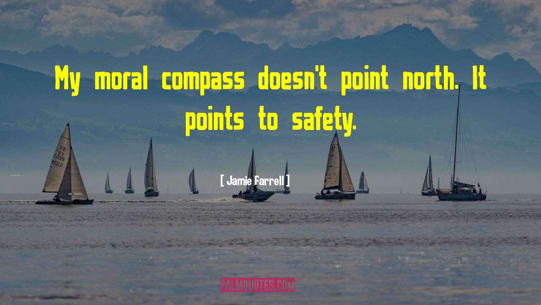 Jamie Farrell Quotes: My moral compass doesn't point