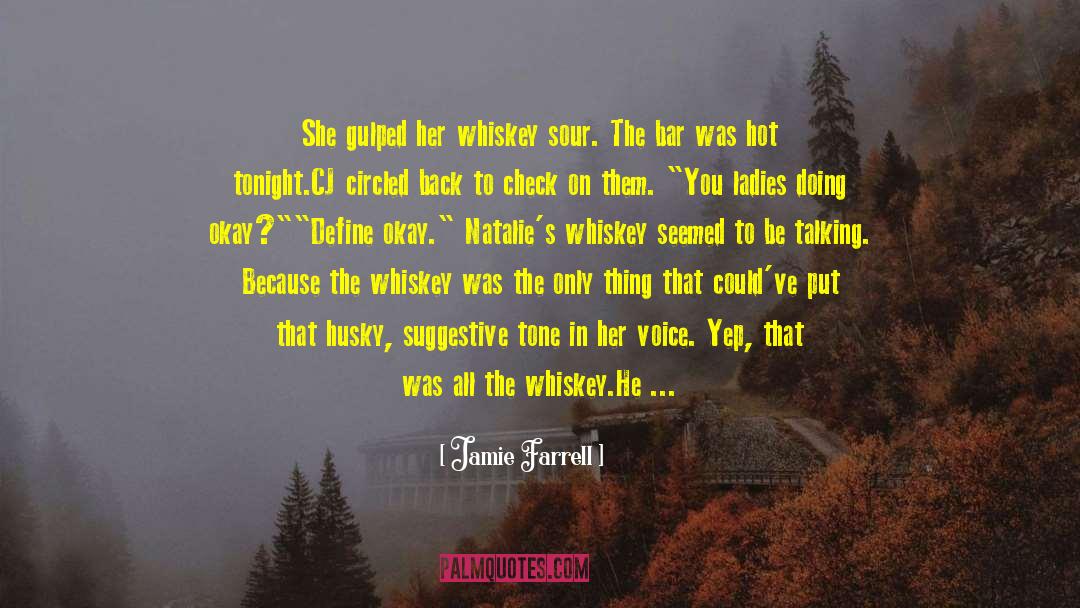 Jamie Farrell Quotes: She gulped her whiskey sour.