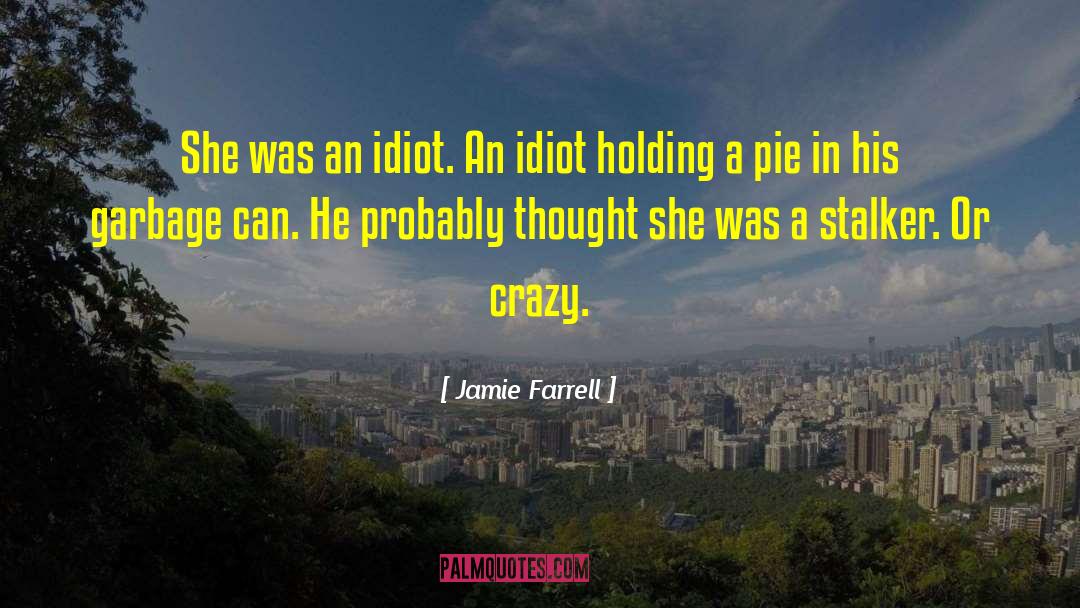 Jamie Farrell Quotes: She was an idiot. An