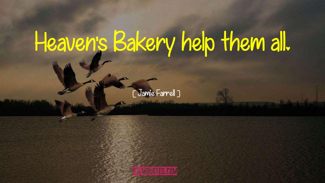 Jamie Farrell Quotes: Heaven's Bakery help them all.