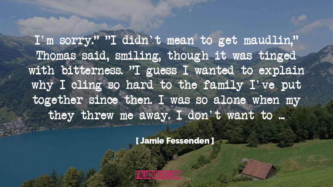 Jamie Fessenden Quotes: I'm sorry.