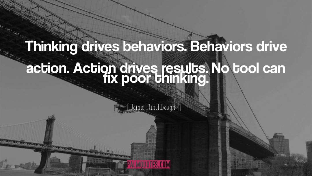 Jamie Flinchbaugh Quotes: Thinking drives behaviors. Behaviors drive