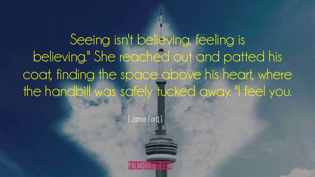 Jamie Ford Quotes: Seeing isn't believing, feeling is