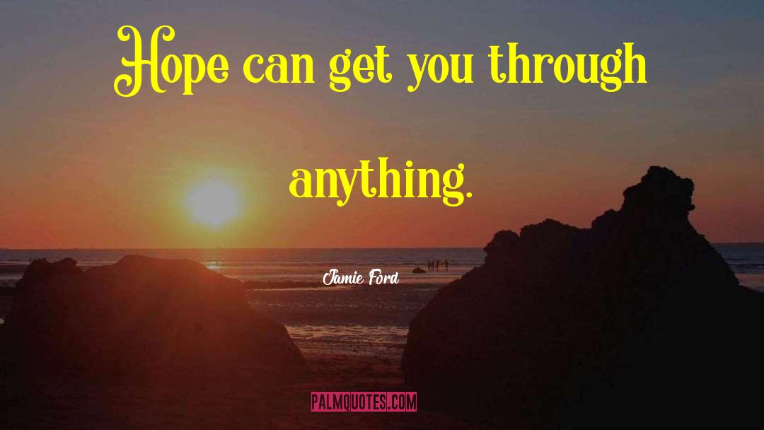 Jamie Ford Quotes: Hope can get you through