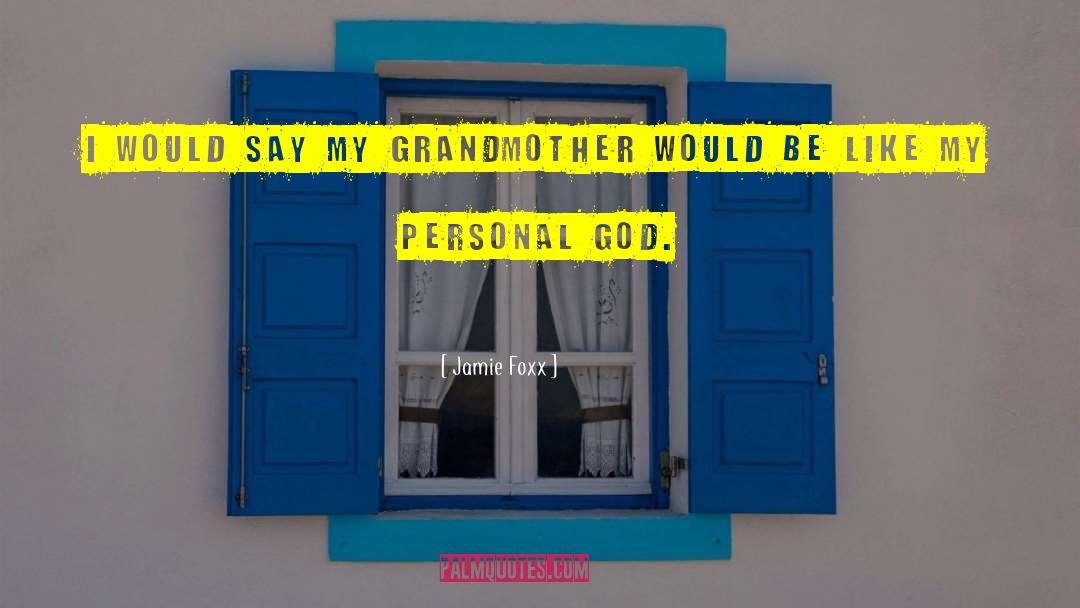 Jamie Foxx Quotes: I would say my grandmother