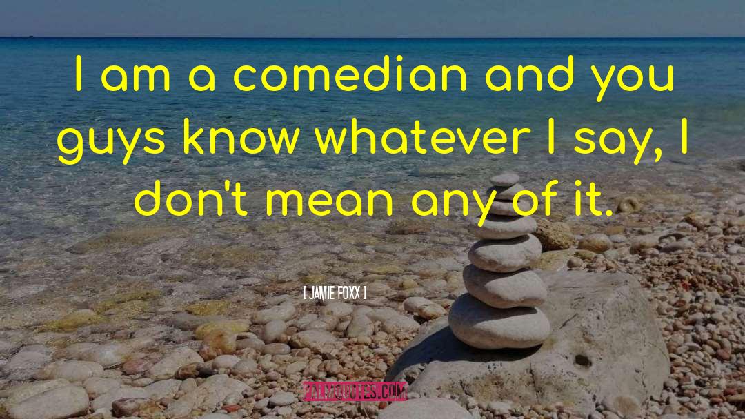 Jamie Foxx Quotes: I am a comedian and