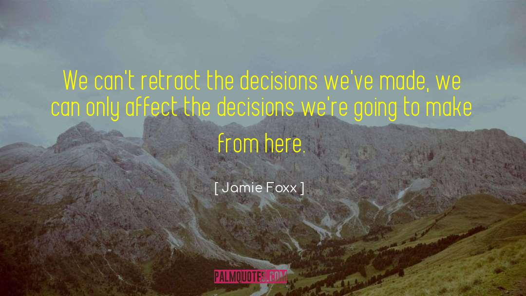 Jamie Foxx Quotes: We can't retract the decisions