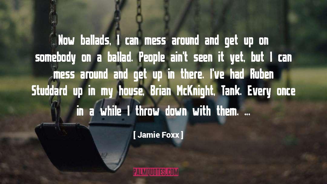 Jamie Foxx Quotes: Now ballads, I can mess