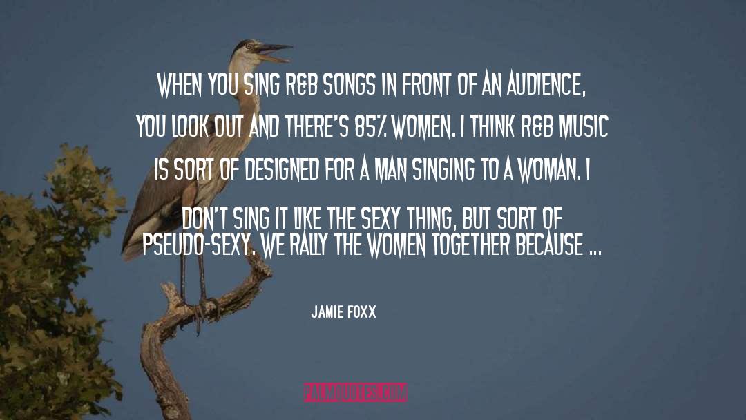 Jamie Foxx Quotes: When you sing R&B songs