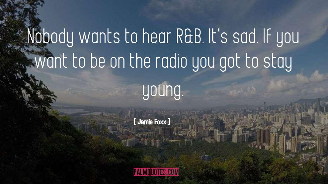 Jamie Foxx Quotes: Nobody wants to hear R&B.