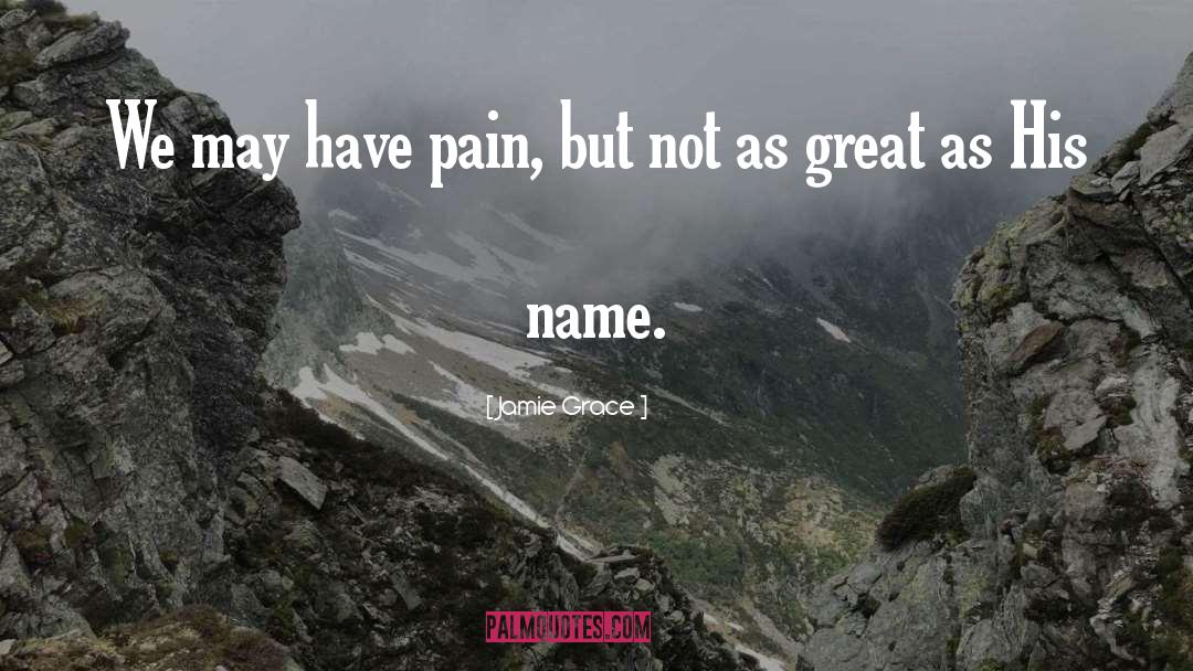 Jamie Grace Quotes: We may have pain, but