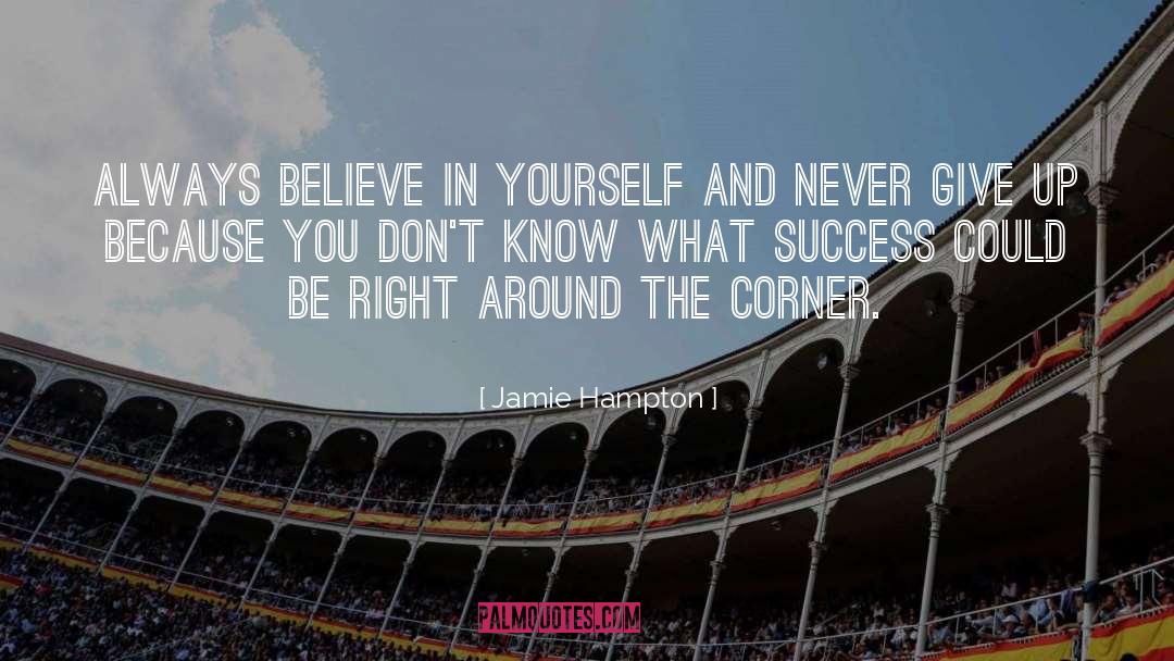 Jamie Hampton Quotes: Always believe in yourself and