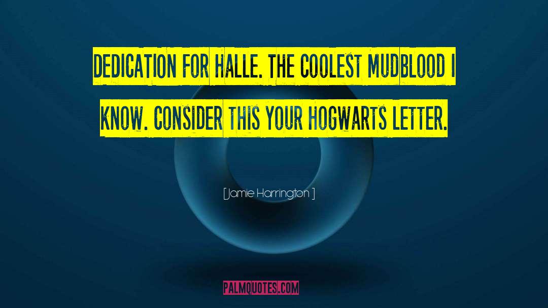 Jamie Harrington Quotes: DEDICATION For Halle. The coolest