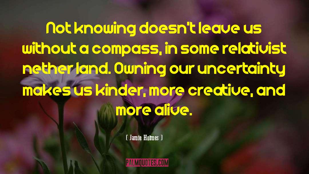 Jamie Holmes Quotes: Not knowing doesn't leave us