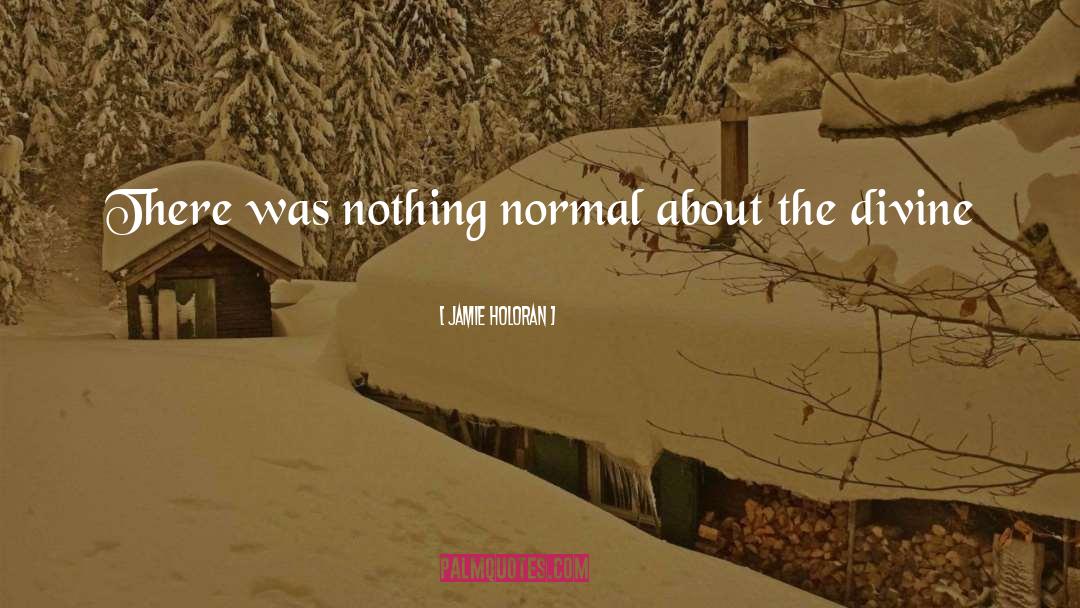 Jamie Holoran Quotes: There was nothing normal about
