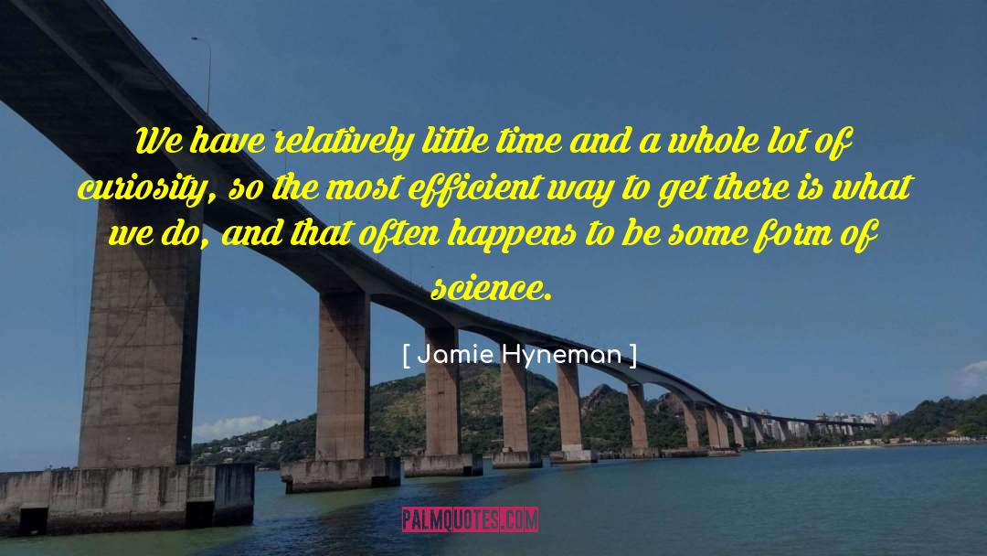 Jamie Hyneman Quotes: We have relatively little time